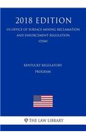 Kentucky Regulatory Program (Us Office of Surface Mining Reclamation and Enforcement Regulation) (Osm) (2018 Edition)