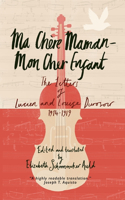 Ma Chère Maman--Mon Cher Enfant: The Letters of Lucien and Louise Durosoir, 1914-1919