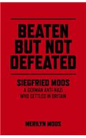 Beaten But Not Defeated - Siegfried Moos - A German anti-Nazi who settled in Britain
