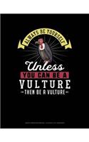 Always Be Yourself Unless You Can Be a Vulture Then Be a Vulture