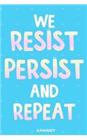 We Resist Persist and Repeat