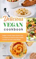 Delicious Vegan Cookbook: Budget Friendly Vegan Recipes Easy to Prepare at Home for Stay Healthy Increase Life and Losing Weight