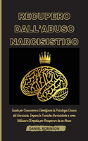 Recupero dall'Abuso Narcisistico - Narcissistic Abuse Recovery: Guida per Conoscere e Identificare la Psicologia Oscura del Narcisista. Impara le Tecniche Narcisistiche e come Utilizzare l'Empatia per Recuperare 