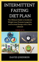 Intermittent Fasting Diet Plan: The Ultimate Guide to Accelerate Weight Loss, Promote Longevity, and Increase Energy with a New Lifestyle