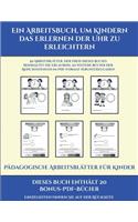 Pädagogische Arbeitsblätter für Kinder (Ein Arbeitsbuch, um Kindern das Erlernen der Uhr zu erleichtern): 50 Arbeitsblätter. Der Preis dieses Buches beinhaltet die Erlaubnis, 20 weitere Bücher der Reihe kostenlos im PDF-Format herunterzuladen(15 Pädagogische Arbeitsblätter Für Kinder)