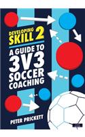 Developing Skill 2: A Guide to 3v3 Soccer Coaching(Soccer Coaching)