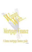 WINNING WITH MORTGAGE FINANCE Home Mortgage Finance Guide