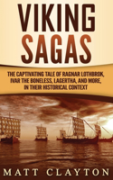 Viking Sagas: The Captivating Tale of Ragnar Lothbrok, Ivar the Boneless, Lagertha, and More, in Their Historical Context