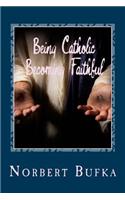 Being Catholic Becoming Faithful