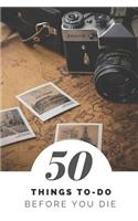 50 Things To Do Before You Die: 100 Pages to Write What Do You Want To Do, Traveler and Backpacker Edition(1 Things To-Do)