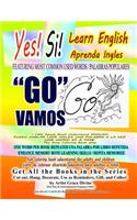 Yes Si Learn English Aprenda Ingles FEATURING MOST COMMON USED WORDS / PALABRAS POPULARES GO VAMOS I CAN Speak Read Understand ENGLISH PUEDO HABLAR LEER INGLES UNA PALABRA A LA VEZ ONE WORD AT A TIME The Easy Coloring Book Way: One Word Per Book Repea