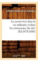 Savoir-Vivre Dans La Vie Ordinaire Et Dans Les Cérémonies (6e Éd.) (Éd.1878-1888)