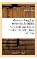 Mémoire Sur l'Aegilops Triticoides, Et Sur Les Questions d'Hybridité Et de Variabilité Spécifique