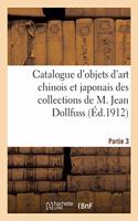 Catalogue d'Objets d'Art Chinois Et Japonais, Porcelaines Et Grès, Émaux Cloisonnés, Bronzes: Et Objets de la Chine, Boîtes-Écritoires, Inros Des Collections de M. Jean Dollfuss. Partie 3