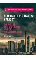 Building EU Regulatory Capacity: The Work of Under-Resourced Agencies in the European Union(Executive Politics and Governance)