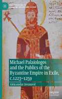 Michael Palaiologos and the Publics of the Byzantine Empire in Exile, C.1223-1259