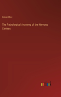 Pathological Anatomy of the Nervous Centres