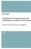 Projektteams in Organisationen, die Arbeitsform in modernen Unternehmen: (German)