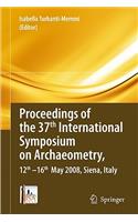 Proceedings of the 37th International Symposium on Archaeometry, 12th-16th May 2008, Siena, Italy