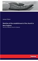 Sketches of the establishment of the church in New England