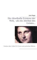 Die rätselhafte Existenz der Welt, - als ein Attribut des Geistes...