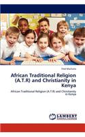 African Traditional Religion (A.T.R) and Christianity in Kenya
