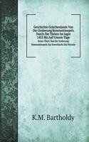 Geschichte Griechenlands Von Der Eroberung Konstantinopels Durch Die Türken Im Jagre 1453 Bis Auf Unsere Tage Erster Theil. Von Der Eroberung Konstantinopels Zur Seeschlacht Bei Navarin