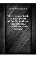 The Iroquois trail, or Foot-prints of the Six nations, in customs, traditions, and history