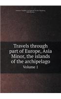 Travels through part of Europe, Asia Minor, the islands of the archipelago Volume 1