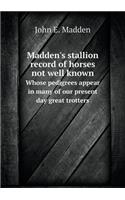 Madden's stallion record of horses not well known Whose pedigrees appear in many of our present day great trotters