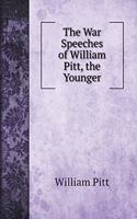 The War Speeches of William Pitt, the Younger