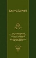 Codex Diplomaticus Majoris Poloniae Documenta, Et Jam Typis Descripta, Et Adhuc Inedita Complectens, Annum 1400 Attingentia: Supplementum. (1881) (Latin Edition)