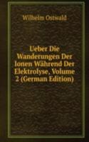 Ueber Die Wanderungen Der Ionen Wahrend Der Elektrolyse, Volume 2 (German Edition)
