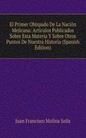 El Primer Obispado De La Nacion Mejicana: Articulos Publicados Sobre Esta Materia Y Sobre Otros Puntos De Nuestra Historia (Spanish Edition)