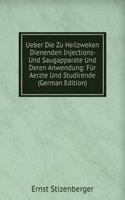 Ueber Die Zu Heilzweken Dienenden Injections- Und Saugapparate Und Deren Anwendung: Fur Aerzte Und Studirende (German Edition)