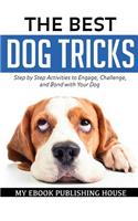 The Best Dog Tricks. Step by Step Activities to Engage, Challenge, and Bond with Your Dog