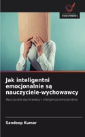 Jak inteligentni emocjonalnie s&#261; nauczyciele-wychowawcy