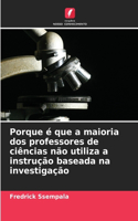 Porque é que a maioria dos professores de ciências não utiliza a instrução baseada na investigação