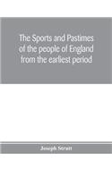 sports and pastimes of the people of England from the earliest period, including the rural and domestic recreations, May games, mummeries, pageants, processions and pompous spectacles