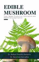 Edible Mushroom: Type, Spawn Production, Cultivation and Health Care Application