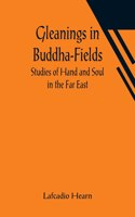 Gleanings in Buddha-Fields: Studies of Hand and Soul in the Far East