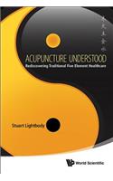 Acupuncture Understood: Rediscovering Traditional Five Element Healthcare