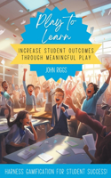 Play to Learn: Increase Student Outcomes Through Meaningful Play