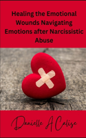 Healing the Emotional Wounds Navigating Emotions after Narcissistic Abuse