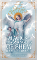 Magick of 72 Angels of Shem HaMephorash: The complete guide to contacting the celestial forces.