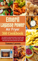 EMERIL LAGASSE POWER AIR FRYER 360 Cookbook: The Complete Guide Recipe Book to Air Fry, Bake, Rotisserie, Dehydrate, Toast, Roast, Broil, Bagel, and Slow Cook Your Effortless Tasty Dishes