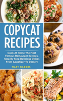 Copycat Recipes: Step By Step Delicious Dishes From Appetizer To Dessert