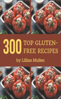 Top 300 Gluten-Free Recipes: Everything You Need in One Gluten-Free Cookbook!