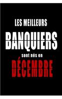 Les Meilleurs Banquiers sont nés en Décembre carnet de notes: Carnet de note pour les Banquiers nés en Décembre cadeaux pour un ami, une amie, un collègue ou un collègue, quelqu'un de la famille né en Décembre