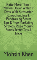 Raise More Than 1 Million Dollar Within 7 Days With Kickstarter Crowdfunding & Fundraising Secret Tips & Free Marketing Strategy Raise Money Funds Secret Tips & Tricks